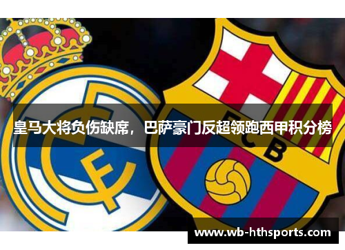 皇马大将负伤缺席，巴萨豪门反超领跑西甲积分榜