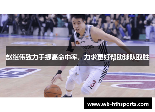 赵继伟致力于提高命中率，力求更好帮助球队取胜