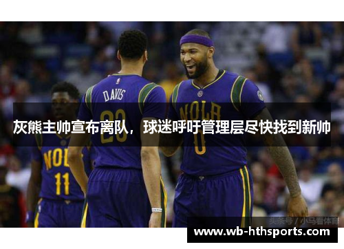 灰熊主帅宣布离队，球迷呼吁管理层尽快找到新帅