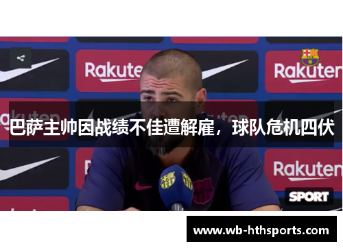 巴萨主帅因战绩不佳遭解雇，球队危机四伏