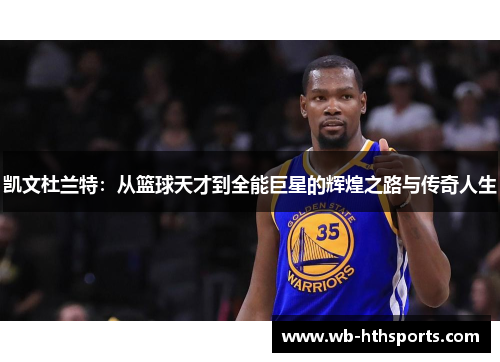 凯文杜兰特：从篮球天才到全能巨星的辉煌之路与传奇人生
