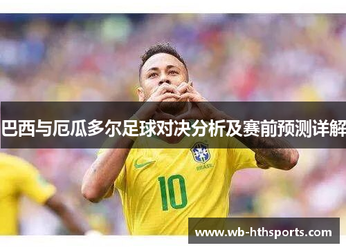 巴西与厄瓜多尔足球对决分析及赛前预测详解
