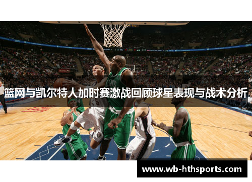篮网与凯尔特人加时赛激战回顾球星表现与战术分析